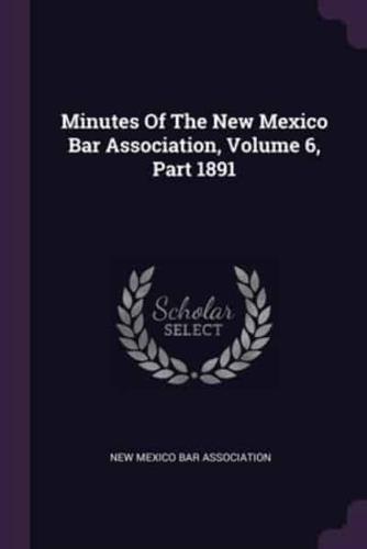 Minutes Of The New Mexico Bar Association, Volume 6, Part 1891