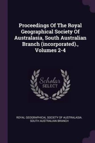Proceedings Of The Royal Geographical Society Of Australasia, South Australian Branch (Incorporated)., Volumes 2-4