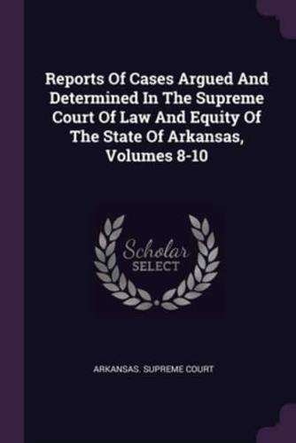 Reports Of Cases Argued And Determined In The Supreme Court Of Law And Equity Of The State Of Arkansas, Volumes 8-10