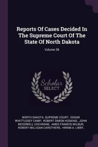 Reports of Cases Decided in the Supreme Court of the State of North Dakota; Volume 38