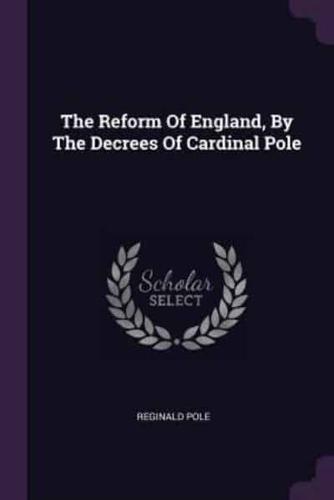 The Reform Of England, By The Decrees Of Cardinal Pole