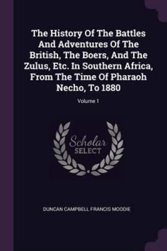 The History Of The Battles And Adventures Of The British, The Boers, And The Zulus, Etc. In Southern Africa, From The Time Of Pharaoh Necho, To 1880; Volume 1