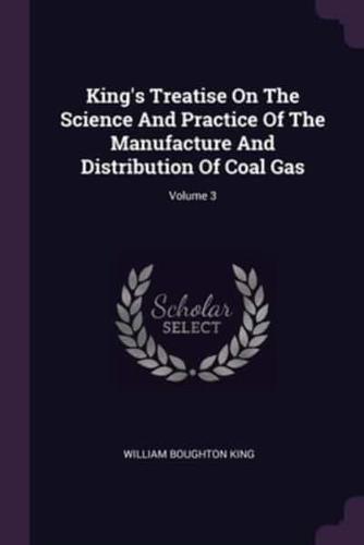 King's Treatise On The Science And Practice Of The Manufacture And Distribution Of Coal Gas; Volume 3