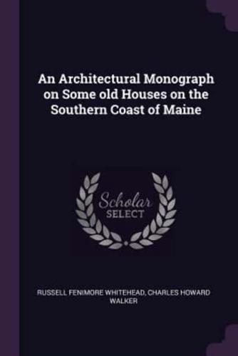 An Architectural Monograph on Some Old Houses on the Southern Coast of Maine