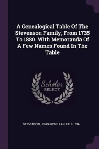 A Genealogical Table Of The Stevenson Family, From 1735 To 1880. With Memoranda Of A Few Names Found In The Table