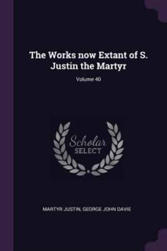 The Works Now Extant of S. Justin the Martyr; Volume 40