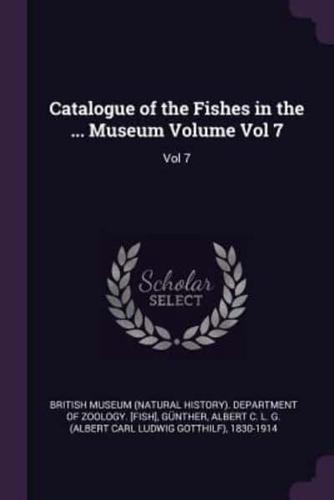 Catalogue of the Fishes in the ... Museum Volume Vol 7