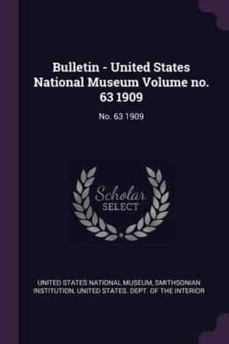 Bulletin - United States National Museum Volume No. 63 1909