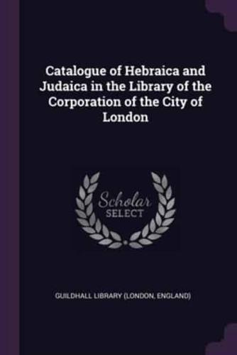 Catalogue of Hebraica and Judaica in the Library of the Corporation of the City of London