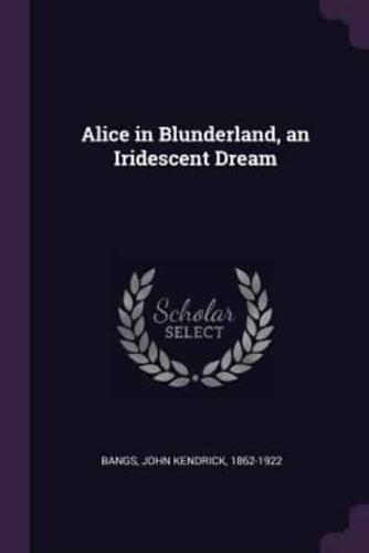 Alice in Blunderland, an Iridescent Dream