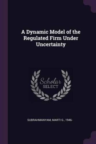 A Dynamic Model of the Regulated Firm Under Uncertainty