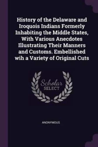 History of the Delaware and Iroquois Indians Formerly Inhabiting the Middle States, With Various Anecdotes Illustrating Their Manners and Customs. Embellished Wih a Variety of Original Cuts