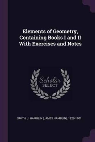 Elements of Geometry, Containing Books I and II With Exercises and Notes