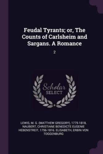 Feudal Tyrants; or, The Counts of Carlsheim and Sargans. A Romance