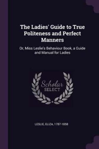 The Ladies' Guide to True Politeness and Perfect Manners