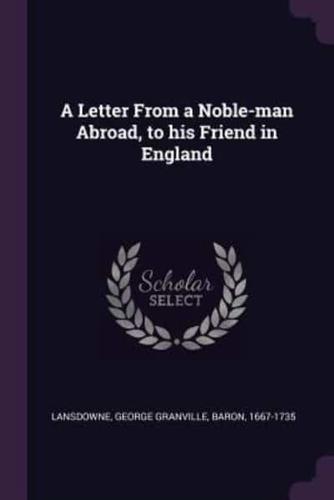 A Letter From a Noble-Man Abroad, to His Friend in England