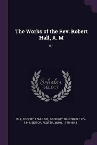 The Works of the Rev. Robert Hall, A. M