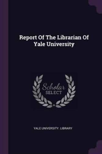 Report Of The Librarian Of Yale University