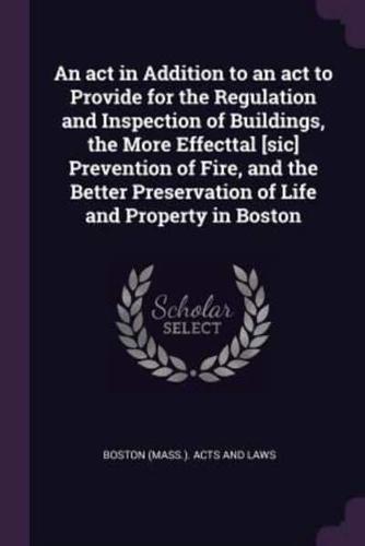 An Act in Addition to an Act to Provide for the Regulation and Inspection of Buildings, the More Effecttal [Sic] Prevention of Fire, and the Better Preservation of Life and Property in Boston