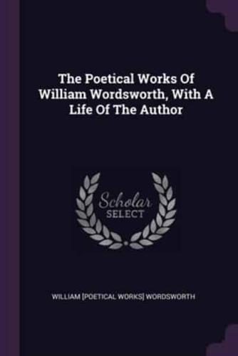 The Poetical Works Of William Wordsworth, With A Life Of The Author