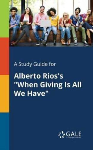 A Study Guide for Alberto Rios's "When Giving Is All We Have"