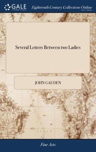 Several Letters Between two Ladies: Wherein the Lawfulness and Unlawfulness of Artificial Beauty in Point of Conscience, are Nicely Debated.