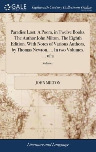 Paradise Lost. A Poem, in Twelve Books. The Author John Milton. The Eighth Edition. With Notes of Various Authors, by Thomas Newton, ... In two Volumes. ... of 2; Volume 1