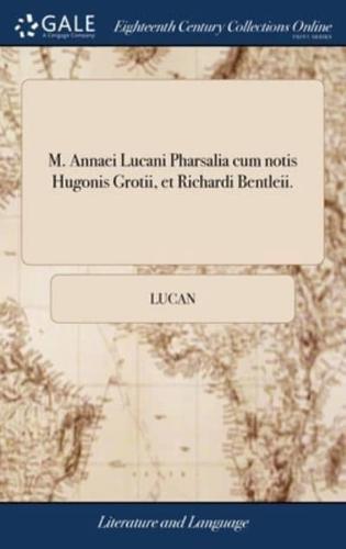 M. Annaei Lucani Pharsalia cum notis Hugonis Grotii, et Richardi Bentleii.