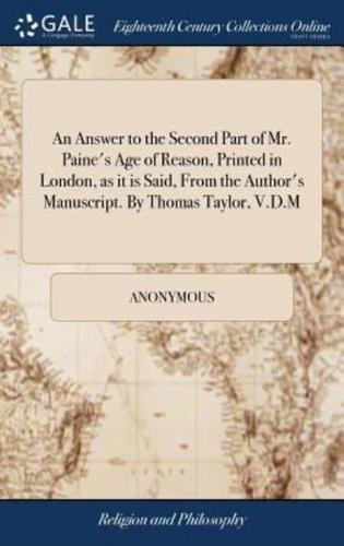 An Answer to the Second Part of Mr. Paine's Age of Reason, Printed in London, as it is Said, From the Author's Manuscript. By Thomas Taylor, V.D.M