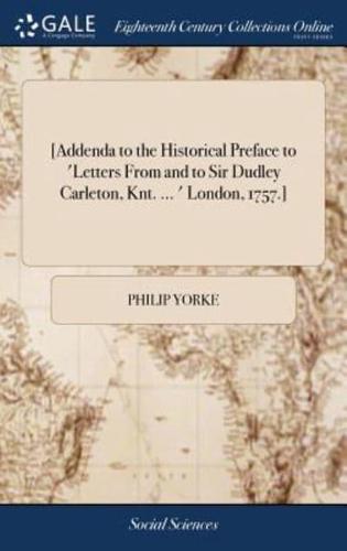 [Addenda to the Historical Preface to 'Letters From and to Sir Dudley Carleton, Knt. ... ' London, 1757.]