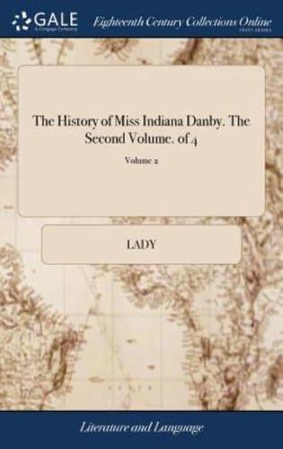 The History of Miss Indiana Danby. The Second Volume. of 4; Volume 2