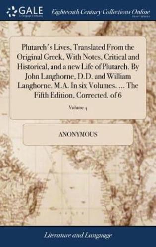 Plutarch's Lives, Translated From the Original Greek, With Notes, Critical and Historical, and a new Life of Plutarch. By John Langhorne, D.D. and William Langhorne, M.A. In six Volumes. ... The Fifth Edition, Corrected. of 6; Volume 4