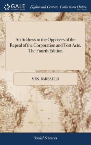 An Address to the Opposers of the Repeal of the Corporation and Test Acts. The Fourth Edition