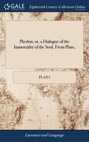 Phedon; or, a Dialogue of the Immortality of the Soul. From Plato,