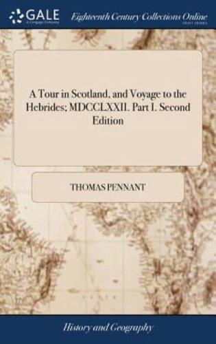 A Tour in Scotland, and Voyage to the Hebrides; MDCCLXXII. Part I. Second Edition