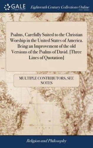 Psalms, Carefully Suited to the Christian Worship in the United States of America. Being an Improvement of the old Versions of the Psalms of David. [Three Lines of Quotation]