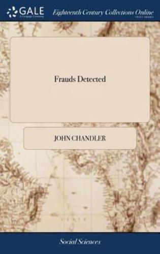 Frauds Detected: Or, Considerations Offered to the Public; Shewing the Necessity of Some More Effectual Provision Against Deceits, Differences, and Incertainties, in Drugs, and Compositions of Medicines