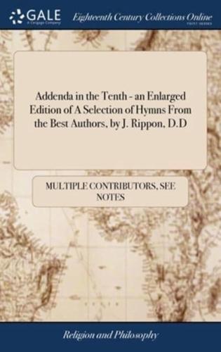 Addenda in the Tenth - an Enlarged Edition of A Selection of Hymns From the Best Authors, by J. Rippon, D.D