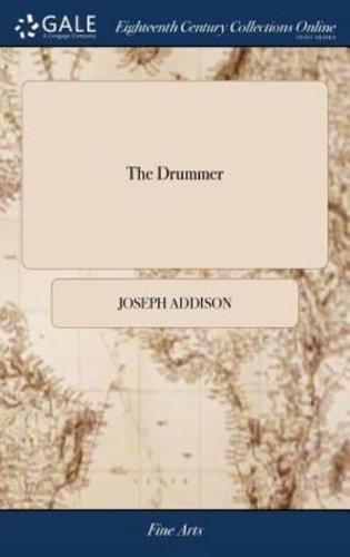 The Drummer: Or, the Haunted-house. A Comedy. As it is Acted at the Theatres. Written by Joseph Addison, Esq; With a Preface by Sir Richard Steele, in an Epistle Dedicatory to Mr. Congreve