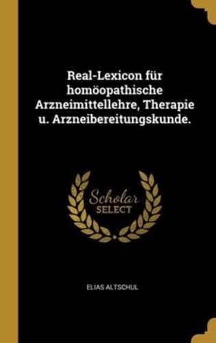 Real-Lexicon Für Homöopathische Arzneimittellehre, Therapie U. Arzneibereitungskunde.