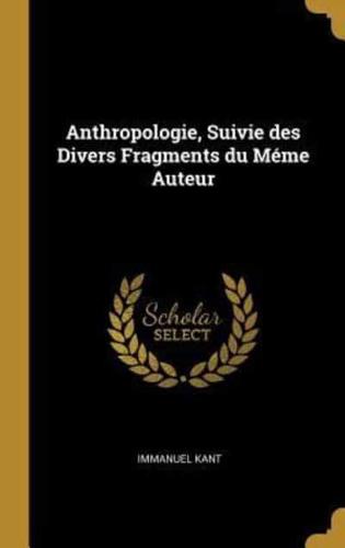 Anthropologie, Suivie Des Divers Fragments Du Méme Auteur