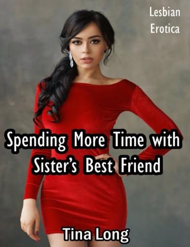 Spending More Time With Sister's Best Friend: Lesbian Erotica