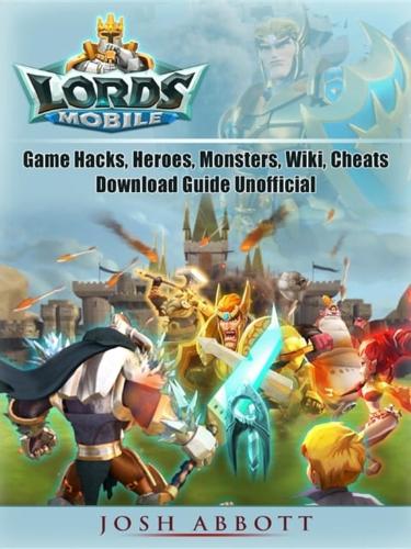 Lords Mobile Game Hacks, Heroes, Monsters, Wiki, Cheats, Download Guide  Unofficial : Abbott Josh : 9781387419319 : Blackwell's
