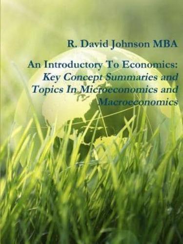An Introductory To Economics: Key Concept Summaries and Topics In Microeconomics and Macroeconomics