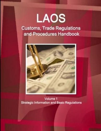 Laos Customs, Trade Regulations and Procedures Handbook Volume 1 Strategic Information and Basic Regulations