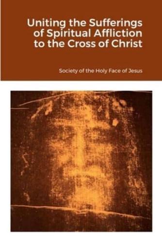 Uniting the Sufferings of Spiritual Affliction to the Cross of Christ