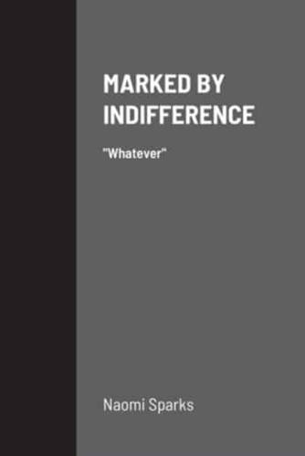 MARKED BY INDIFFERENCE: "Whatever"