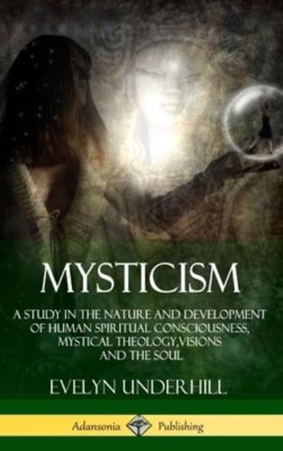 Mysticism: A Study in the Nature and Development of Human Spiritual Consciousness, Mystical Theology, Visions and the Soul (12th, Revised Edition - Hardcover)
