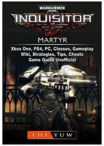 Warhammer 40,000 Inquisitor Martyr, Xbox One, PS4, PC, Classes, Gameplay, Wiki, Strategies, Tips, Cheats, Game Guide Unofficial