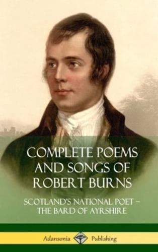 Complete Poems and Songs of Robert Burns: Scotland's National Poet - the Bard of Ayrshire (Hardcover)